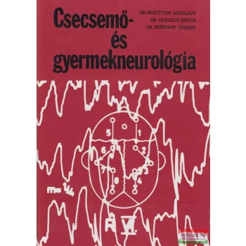   Dr. Máttyus Adorján, Dr. Paraicz Ervin, Dr. Szénásy József - Csecsemő- és gyermekneurológia