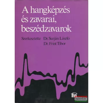   Bacsa László, Dr. Palotás Gábor, Dr. Hirschberg Jenő - A hangképzés és zavarai, beszédzavarok