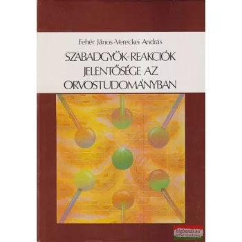   Dr. Fehér János, Dr. Vereckei András - Szabadgyök-reakciók jelentősége az orvostudományban