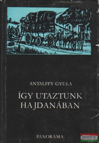 Antalffy Gyula - Így utaztunk hajdanában