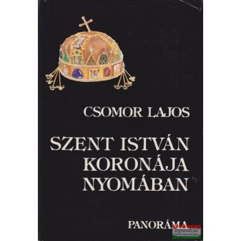Csomor Lajos - Szent István koronája nyomában