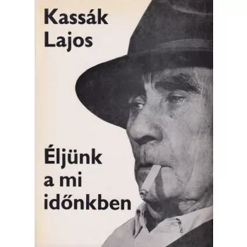 Kassák Lajos - Éljünk a mi időnkben