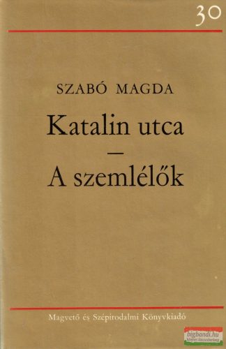 Szabó Magda - Katalin utca / A szemlélők 