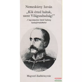   Nemeskürty István - Kik érted haltak, szent Világszabadság!