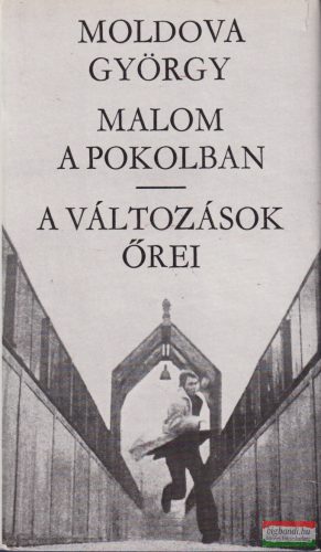 Moldova György - Malom ​a pokolban / A változások őrei