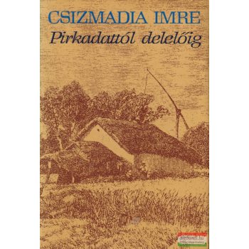 Csizmadia Imre - Pirkadattól delelőig 