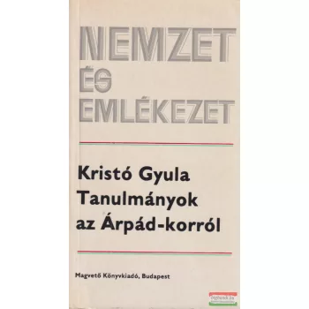 Kristó Gyula - Tanulmányok az Árpád-korról