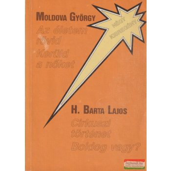   Moldova György, H. Barta Lajos - Az ​életem rövid - Kerüld a nőket / Cirkuszi történet – Boldog vagy?