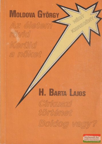 Moldova György, H. Barta Lajos - Az ​életem rövid - Kerüld a nőket / Cirkuszi történet – Boldog vagy?