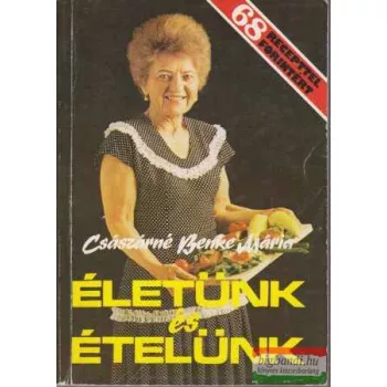 Császárné Benke Mária - Életünk és ételünk