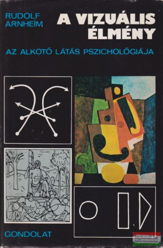 Rudolf Arnheim - A vizuális élmény - Az alkotó látás pszichológiája