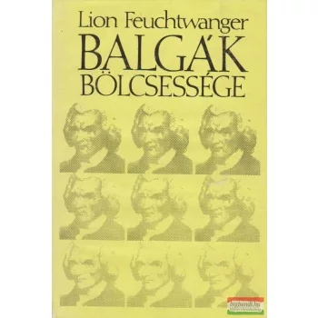 Lion Feuchtwanger - Balgák bölcsessége