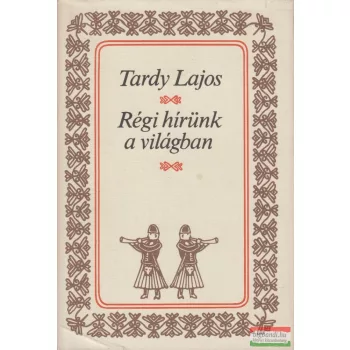 Tardy Lajos - Régi hírünk a világban