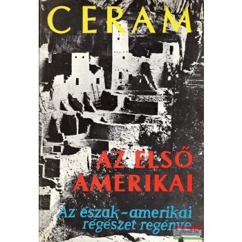   C. W. Ceram - Az első amerikai - Az észak-amerikai régészet regénye
