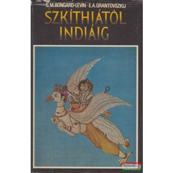   G. M. Bongard-Levin, E. A. Grantovszkij - Szkíthiától Indiáig