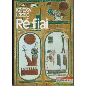   Kákosy László - Ré fiai - Az ókori Egyiptom története és kultúrája