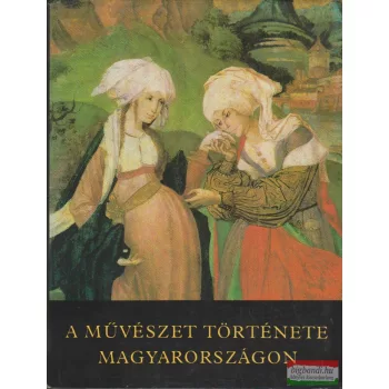    Németh Lajos, Feuerné Tóth Rózsa, Galavics Géza, Marosi Ernő - A művészet története Magyarországon