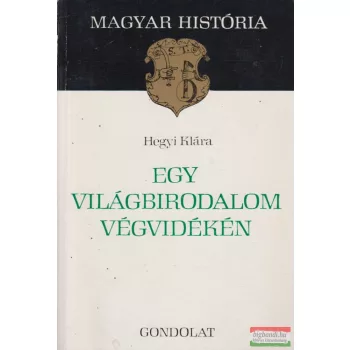 Hegyi Klára - Egy világbirodalom végvidékén