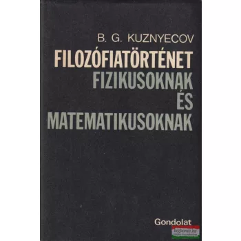   B. G. Kuznyecov - Filozófiatörténet fizikusoknak és matematikusoknak