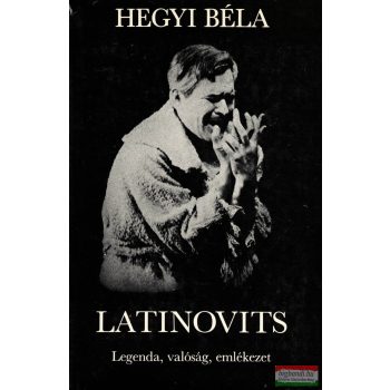 Hegyi Béla - Latinovits - Legenda, valóság, emlékezet