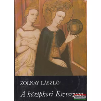Zolnay László - A középkori Esztergom
