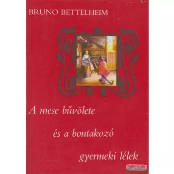   Bruno Bettelheim - A mese bűvölete és a bontakozó gyermeki lélek 
