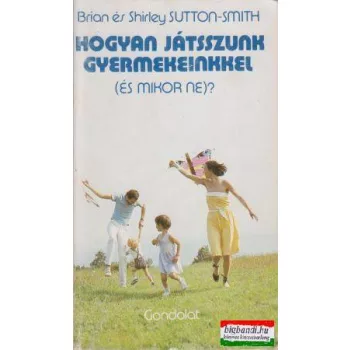   Brian és Shirley Sutton-Smith - Hogyan játsszunk gyermekeinkkel (és mikor ne?)