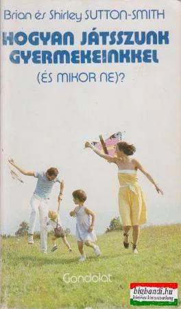 Brian és Shirley Sutton-Smith - Hogyan játsszunk gyermekeinkkel (és mikor ne?)