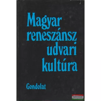   R. Várkonyi Ágnes szerk. - Magyar reneszánsz udvari kultúra