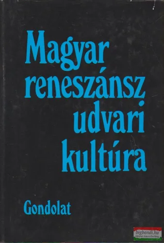 R. Várkonyi Ágnes szerk. - Magyar reneszánsz udvari kultúra