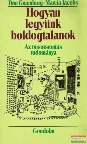 Dan Greenburg - Marcia Jacobs - Hogyan legyünk boldogtalanok? - Az önsorsrontás tudománya