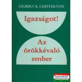   Gilbert K. Chesterton - Igazságot! - Az örökkévaló ember