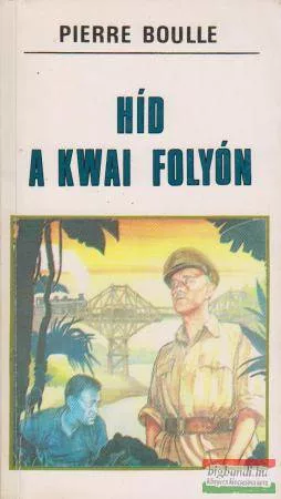 Pierre Boulle - Híd a Kwai folyón