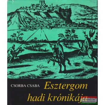 Csorba Csaba - Esztergom hadi krónikája