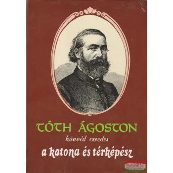   Bak Antal szerk.  - Tóth Ágoston honvéd ezredes a katona és térképész