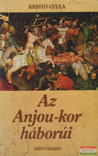 Kristó Gyula - Az Anjou-kor háborúi 