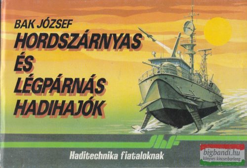 Dr. Bak József - Hordszárnyas és légpárnás hadihajók