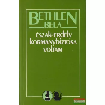 Bethlen Béla - Észak-Erdély kormánybiztosa voltam
