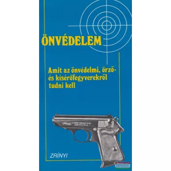   Önvédelem - Amit az önvédelmi, őrző- és kísérőfegyverekről tudni kell
