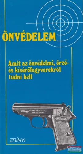 Önvédelem - Amit az önvédelmi, őrző- és kísérőfegyverekről tudni kell