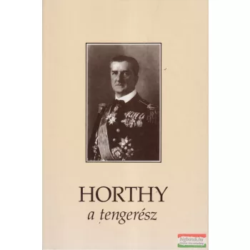 Csonkaréti Károly - Horthy, a tengerész 