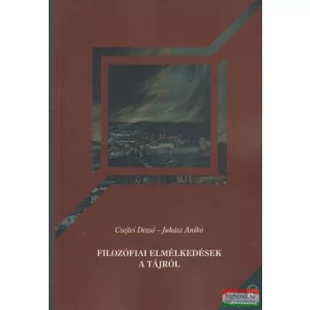   Csejtei Dezső-Juhász Anikó - Filozófiai elmélkedések a tájról