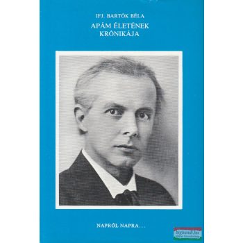 Ifj. Bartók Béla - Apám életének krónikája