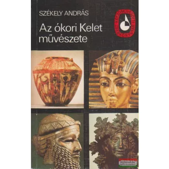 Székely András - Az ókori Kelet művészete
