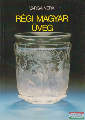 Varga Vera - Régi magyar üveg 