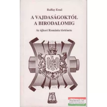   Raffay Ernő - A Vajdaságoktól a Birodalomig - Az újkori Románia története