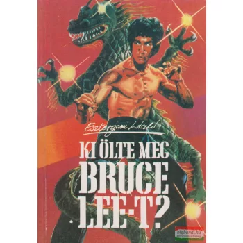 Esztergomi László - Ki ​ölte meg Bruce Lee-t?