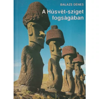 Balázs Dénes - A Húsvét-sziget fogságában