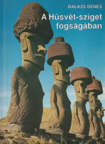 Balázs Dénes - A Húsvét-sziget fogságában