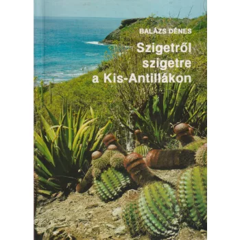Balázs Dénes - Szigetről szigetre a Kis-Antillákon